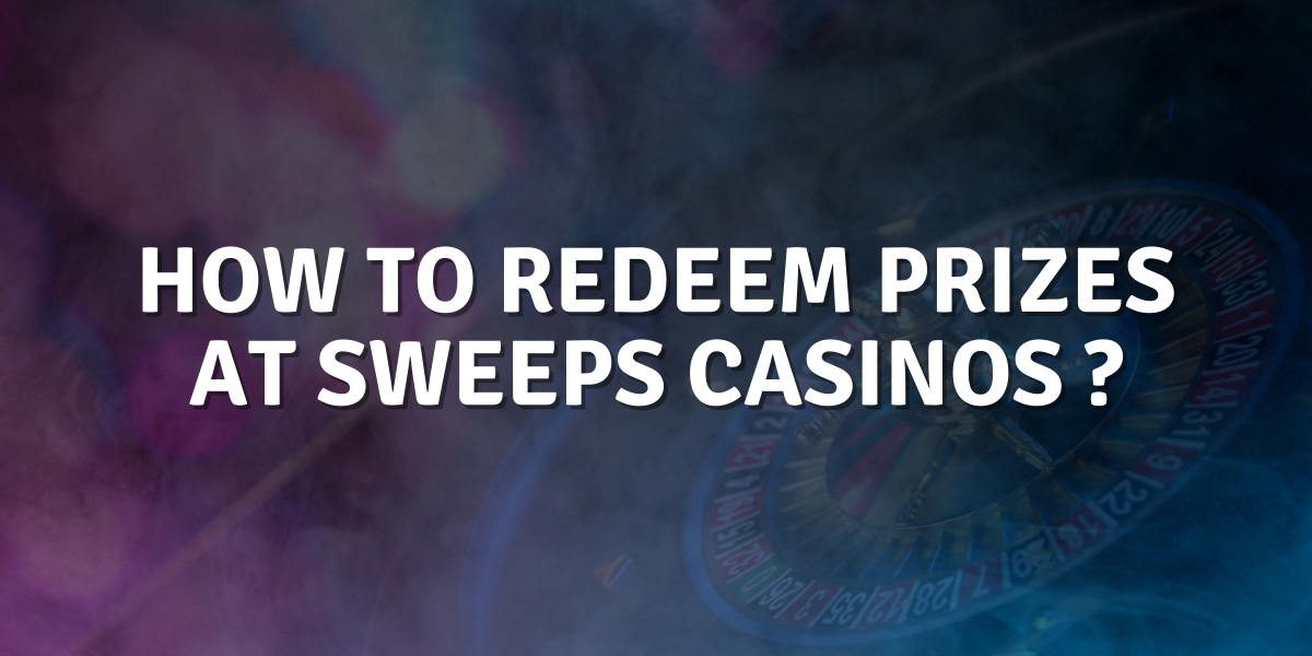 How to Redeem Prizes at Sweeps Casinos