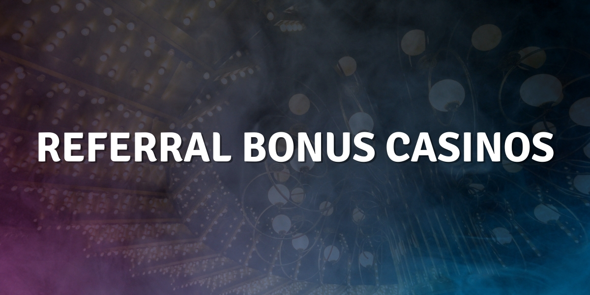 Referral Bonus Casinos