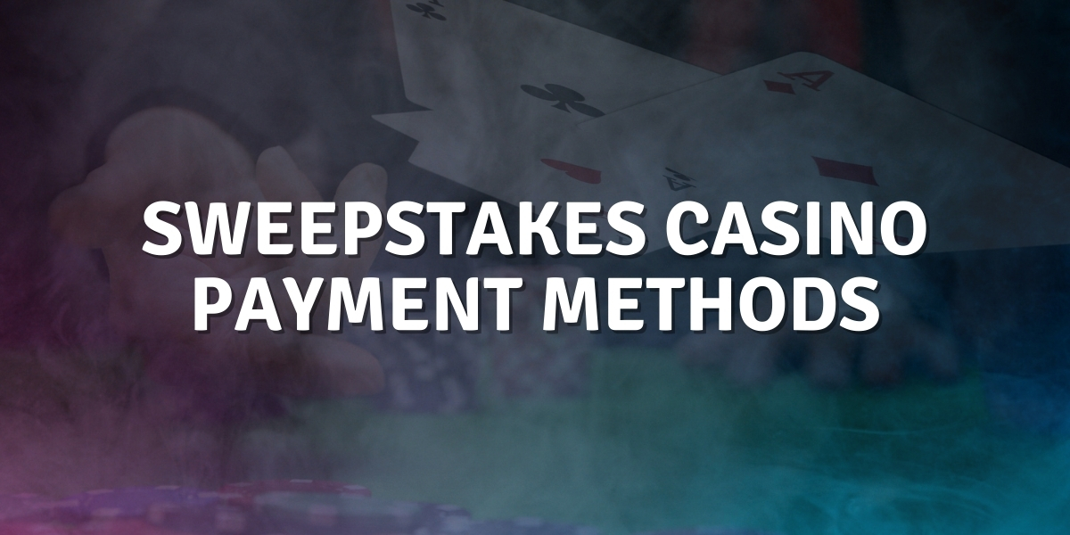 Sweepstakes Casino Payment Methods